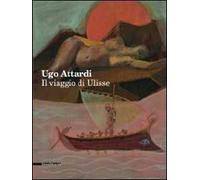Ugo Attardi. Il viaggio di Ulisse. Ediz. illustrata