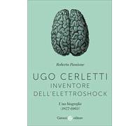 Ugo Cerletti, inventore dell'elettroshock. Una biografia (1877-1963)