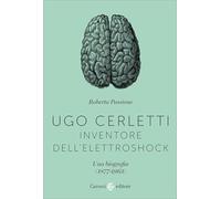 Ugo Cerletti, inventore dell'elettroshock. Una biografia (1877-1963)