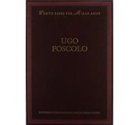 Ugo Foscolo. Dall'indice: Cronologia della vita e delle opere, Bibliografia, La critica, Opere, Lezioni pavesi, Articoli di critica e di polemica, Dalle Grazie, Scritti letterari e politici
