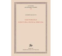 Ugo Foscolo. Scrittura, critica, fortuna