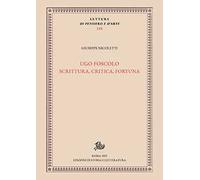Ugo Foscolo. Scrittura, critica, fortuna