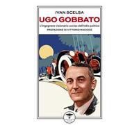 Ugo Gobbato. L'ingegnere visionario ucciso dall'odio politico