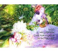 Ugo il millepiedi che navigava in internet. Ediz. illustrata