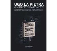 Ugo La Pietra & Manifattura Rometti. L'immaginario fantastico tra mito e materia. Catalogo della mostra (Milano, 9 ottobre-17 novembre 2018). Ediz. italiana e inglese