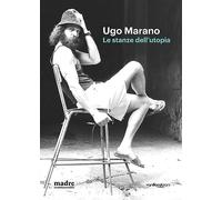 Ugo Marano. Le stanze dell'utopia. Catalogo della mostra (Napoli, 16 marzo-4 giugno 2023). Ediz. bilingue