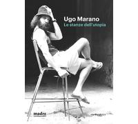 Ugo Marano. Le stanze dell'utopia. Catalogo della mostra (Napoli, 16 marzo-4 giugno 2023). Ediz. bilingue