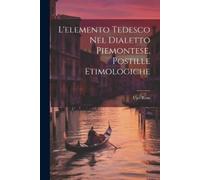 Ugo Rosa L'elemento Tedesco Nel Dialetto Piemontese, Postille Etimol (Tascabile)