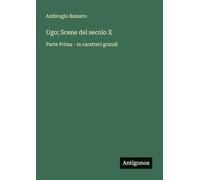 Ugo; Scene del secolo X: Parte Prima - in caratteri grandi