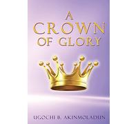 Ugochi B Akinmoladun A Crown of Glory (Tascabile)