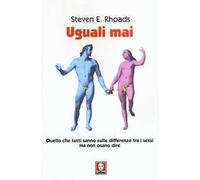 Uguali mai. Quello che tutti sanno sulle differenze tra i sessi ma non osano dire