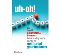 uh-oh!: How to avoid unintentional blunders that derail entrepreneurial success, and goof-proof your business