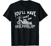 UHBGd68uu You'll Have That On These Bigger Jobs Funny T-Shirt Black XL