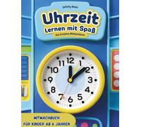 Uhrzeit lernen mit Spaß - Das kreative Mitmachbuch für Kinder ab 6 Jahren