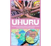 Uhuru: The Essential Pocket Guide To East Africa Travel: (New 2025 Version)