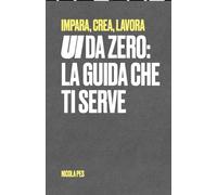 UI da Zero: La guida che ti serve: Impara, Crea, Lavora