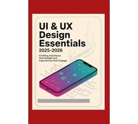 UI & UX Design Essentials 2025-2026: Crafting Interfaces that Delight and Experiences that Engage