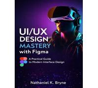 UI/UX Design Mastery with Figma: A Practical Guide to Modern Interface Design