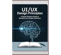 UI/UX Design Principles: A Visual Thinker’s Guide to Beautiful and Usable Interfaces