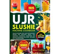 UJR Slushie Machine Cookbook: Health-Focused, Easy, and Customizable Recipes for Delicious Treats Like Cocktails, Mocktails, Smoothies, Ice Creams, Milkshakes and more - Includes Full Color Pictures