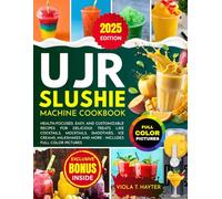 UJR Slushie Machine Cookbook: Health-Focused, Easy, and Customizable Recipes for Delicious Treats Like Cocktails, Mocktails, Smoothies, Ice Creams, Milkshakes and more - Includes Full Color Pictures