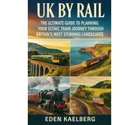 UK by Rail: The Ultimate Guide to Planning Your Scenic Train Journey Through Britain's Most Stunning Landscapes