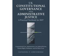 UK Constitutional Governance and Administrative Justice: Practical Textbook for 2027: Constitutional Law, Administrative Law, Judicial Review, Human Rights, Parliament, Government, and the Rule of Law