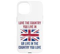 UK Patriot Humor - Love The Country You Live in Funny Quote Custodia per iPhone 15