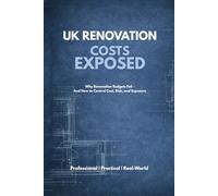 UK Renovation Costs Exposed: Why Renovation Budgets Fail - And How to Control Cost, Risk, and Exposure