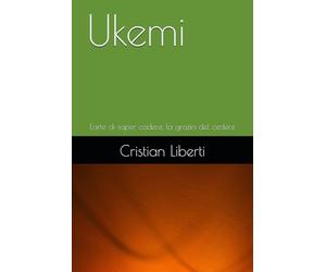Ukemi: L'arte di saper cadere, la grazia del cedere