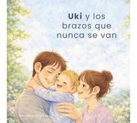 Uki y los brazos que nunca se van: Un cuento sobre el apego, los primeros meses y el amor que acompaña