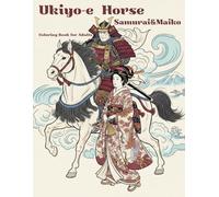 Ukiyo-e Horse Samurai Maiko Coloring Book for Adults: Release stress and Relax with Traditional Japanese Art: Japanese Art / Woodblock Print / Stress Relief / Mindfulness / Ukiyo-e Horse Samurai Maiko