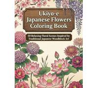 Ukiyo-e Japanese Flowers Coloring Book: 50 Relaxing Floral Scenes Inspired by Traditional Japanese Woodblock Art