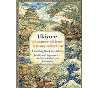 Ukiyo-e japanese-ukiyoe-History collection Coloring Book for Adults: Traditional Japanese Art for Stress Relief and Relaxation: Japanese Art / ... / japanese-ukiyoe-History collection