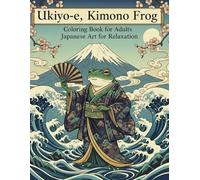 Ukiyo-e Kimono Frog Coloring Book for Adults Japanese Art for Relaxation: A Creative Journey through Traditional Woodblock Style Illustrations of ... for Stress Relief and Artistic Inspiration