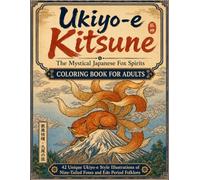 Ukiyo-e Kitsune The Mystical Japanese Fox Spirits Coloring Book for Adults: 42 Unique Ukiyo-e Style Illustrations of Nine-Tailed Foxes and Edo Period Folklore