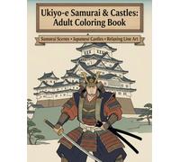 Ukiyo-e Samurai & Castles: Adult Coloring Book: Samurai Scenes • Japanese Castles • Relaxing Line Art