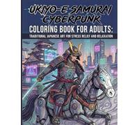 Ukiyo-e Samurai Cyberpunk Coloring Book for Adults: Traditional Japanese Art for Stress Relief and Relaxation: Japanese Art / Woodblock Print / Stress Relief / Mindfulness / Samurai Cyberpunk