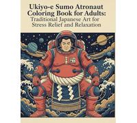 Ukiyo-e Sumo Astronaut Coloring Book for Adults: Traditional Japanese Art for Stress Relief and Relaxation: Japanese Art / Woodblock Print / Stress Relief / Mindfulness / Sumo Astronaut