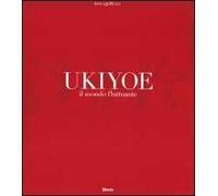 Ukiyoe. Il mondo fluttuante. Catalogo della mostra (Milano, 7 febbraio-30 maggio 2004). Ediz. illustrata