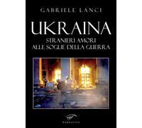 Ukraina. Stranieri amori alle soglie della guerra