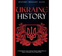 Ukraine History: A Comprehensive Look at Ukraine's Rich & Complex History of Empires, Nationalism, War & Political Strife
