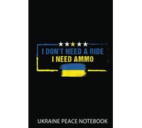Ukraine Peace Notebook: I Don_T Need A Ride I Need Ammo | Notebook 6X9 120 Pages | Support Ukraine