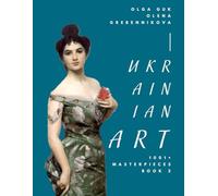 Ukrainian Art. 1001+ Masterpieces. Book 2 - The World’s Largest Art Edition on Ukraine’s Art: An Unparalleled Collection Celebrating the Beauty and Heritage of Ukrainian Masterpieces
