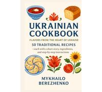 Ukrainian Cookbook:Flavors from the Heart of Ukraine: 50 Traditional Recipes - each with a short story, ingredients, and step-by-step instructions