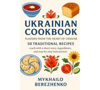 Ukrainian Cookbook:Flavors from the Heart of Ukraine: 50 Traditional Recipes - each with a short story, ingredients, and step-by-step instructions