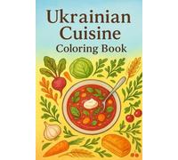 Ukrainian Cuisine - Coloring Book/Українська кухня - розмальовка: 35 Traditional Dishes to Color - From Borscht and Varenyky to Honey Cake and Uzvar
