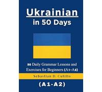Ukrainian in 50 Days: 50 Daily Grammar Lessons and Exercises for Beginners (A1-A2)