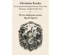 Ukrainian Reader: Five Selected Unabridged Grimm's Fairy Tales - Ukrainian-English Parallel Text