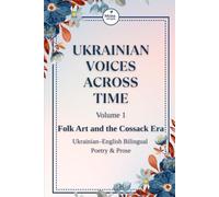 Ukrainian Voices Across Time, Vol. 1: Folk Art and the Cossack Era: Bilingual Ukrainian Folklore: Folk Songs, Cossack Ballads, and Classics by Skovoroda